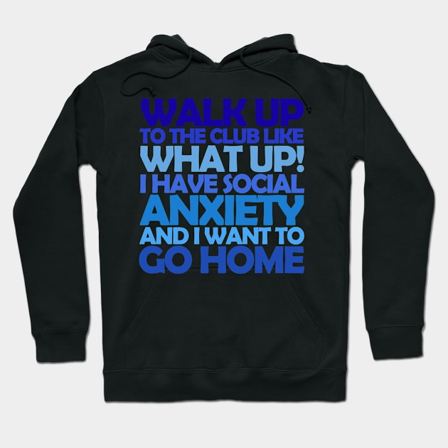 Walk up to the club like What Up! I have social anxiety and I want to go home Hoodie by digerati